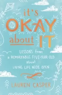 Image of It's Okay About It : Lessons from a Remarkable Five-Year-Old About Living Life Wide Open