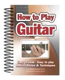 Image of How To Play Guitar : Easy to Read, Easy to Play; Basics, Styles & Techniques