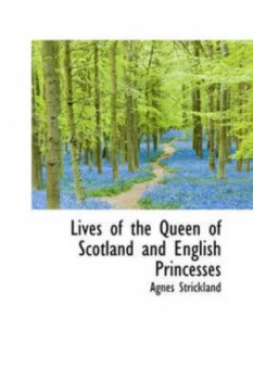 Image of Lives of the Queen of Scotland and English Princesses by Agnes Strickland Paperback