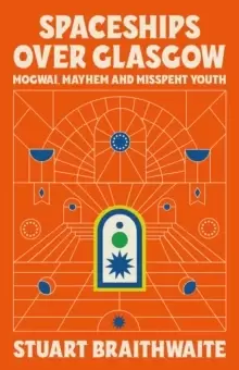 Image of Spaceships Over Glasgow : Mogwai, Mayhem and Misspent Youth