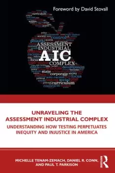 Image of Unraveling the Assessment Industrial ComplexUnderstanding How Testing Perpetuates Inequity and Injustice in America