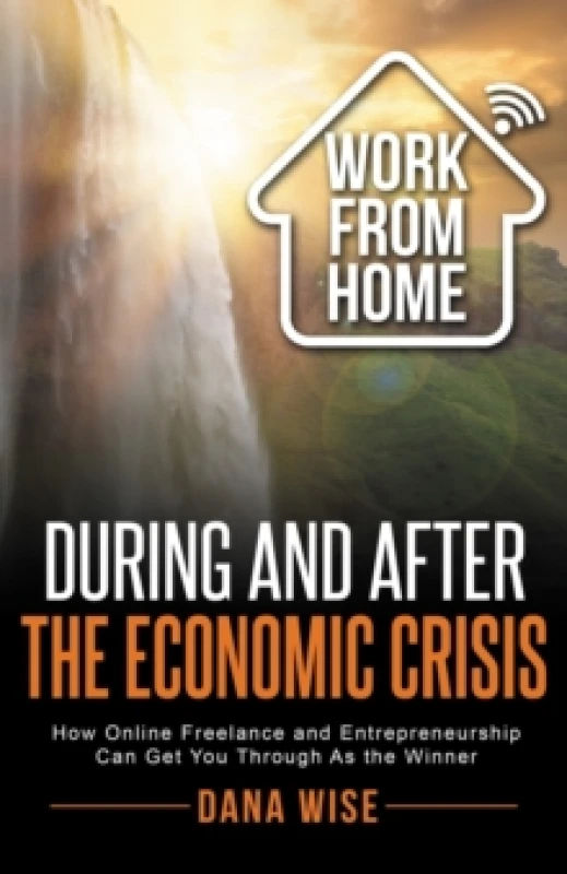 Image of Work from Home During and After the Economic Crisis : How Online Freelance and Entrepreneurship Can Get You Through As the Winner Paperback / softback