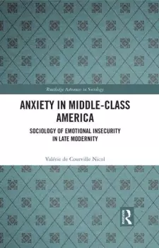 Image of Anxiety in Middle-Class AmericaSociology of Emotional Insecurity in Late Modernity