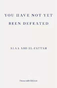 Image of You Have Not Yet Been Defeated by Alaa Abd El-fattah
