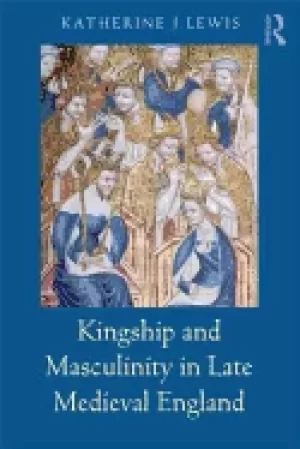 Image of kingship and masculinity in late medieval england