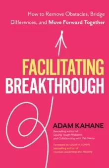 Image of Facilitating Breakthrough : How to Remove Obstacles, Bridge Differences, and Move Forward Together