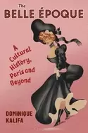 Image of belle epoque a cultural history paris and beyond