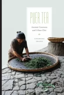 Image of Puer Tea : Ancient Caravans and Urban Chic