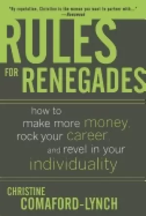 Image of rules for renegades how to make more money rock your career and revel in yo