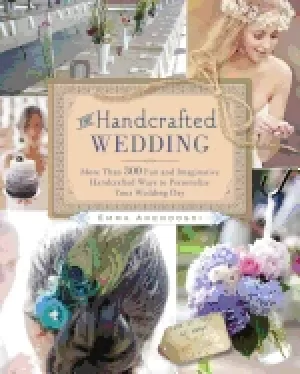 Image of handcrafted wedding 340 fun and imaginative handmade ways to personalize yo