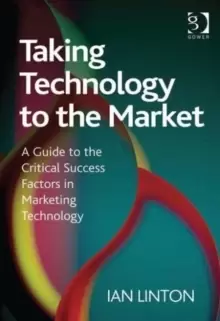 Image of Taking Technology to the Market : A Guide to the Critical Success Factors in Marketing Technology