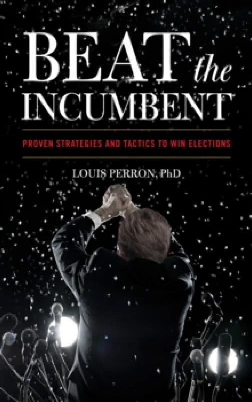Image of Beat the Incumbent : Proven Strategies and Tactics to Win Elections Hardback