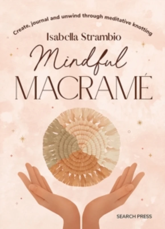 Image of Mindful Macrame : Create, Journal and Unwind Through Meditative Knotting Hardback