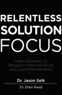 Image of relentless solution focus train your mind to conquer stress pressure and u