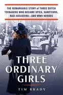 Image of three ordinary girls the remarkable story of three dutch teenagers who beca