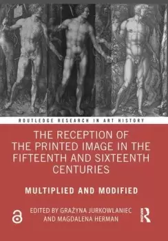 Image of The Reception of the Printed Image in the Fifteenth and Sixteenth CenturiesMultiplied and Modified