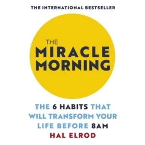 Image of The Miracle Morning : The 6 Habits That Will Transform Your Life Before 8AM