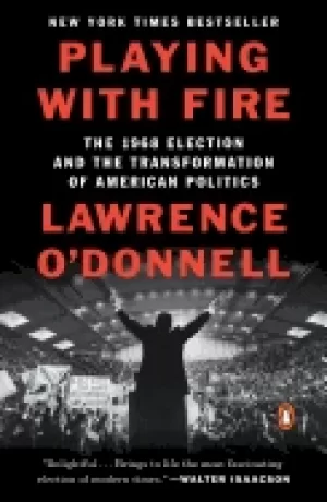 Image of playing with fire the 1968 election and the transformation of american poli