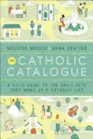 Image of catholic catalogue a field guide to the daily acts that make up a catholic