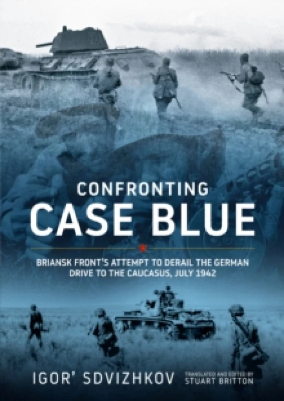 Image of Confronting Case Blue : Briansk Front's Attempt to Derail the German Drive to the Caucasus July 1942 Hardback