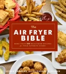 Image of The Air Fryer Bible : More Than 200 Healthier Recipes for Favorite Dishes and Special Treats