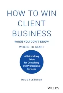 Image of How to Win Client Business When You Don't Know Where to Start : A Rainmaking Guide for Consulting and Professional Services