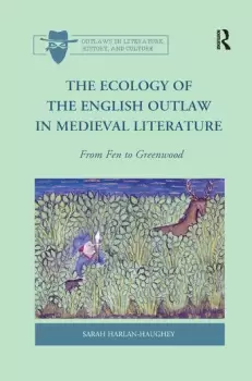 Image of The Ecology of the English Outlaw in Medieval LiteratureFrom Fen to Greenwood