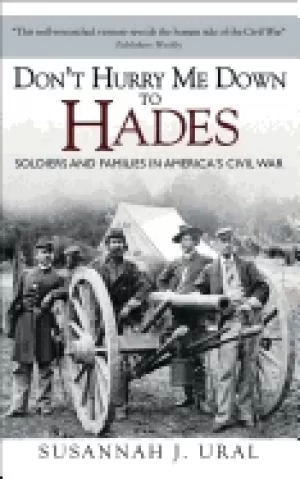 Image of dont hurry me down to hades soldiers and families in americas civil war
