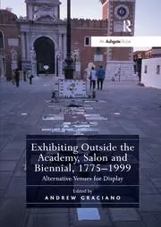 Image of Exhibiting Outside the Academy Salon and Biennial 1775-1999 Alternative Venues for Display