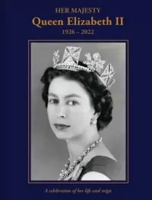 Image of Her Majesty Queen Elizabeth II: 1926-2022 : A celebration of her life and reign