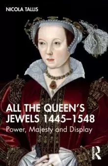 Image of All the Queens Jewels, 1445-1548 : Power, Majesty and Display