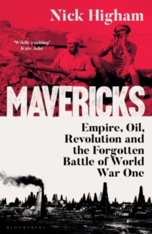Image of Mavericks : Empire, Oil, Revolution and the Forgotten Battle of World War One Hardback