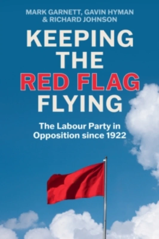 Image of Keeping the Red Flag Flying : The Labour Party in Opposition since 1922 Paperback / softback