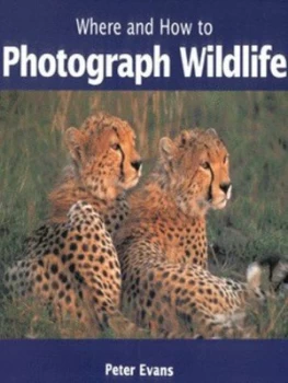 Image of Where and How to Photograph Wildlife by Peter Evans Hardback