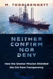 Image of Neither Confirm nor Deny : How the Glomar Mission Shielded the CIA from Transparency
