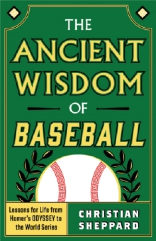 Image of The Ancient Wisdom of Baseball : Lessons for Life from Homer's Odyssey to the World Series Hardback