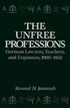 Image of The Unfree Professions by Konrad Hugo Jarausch