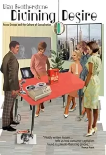 Image of Divining Desire : Focus Groups and the Culture of Consultation