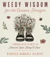 Image of weedy wisdom for the curious forager common wild plants to nourish your bod