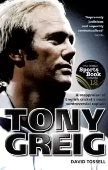 Image of Tony Greig : A Reappraisal of English Cricket's Most Controversial Captain