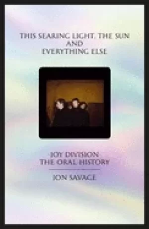 Image of this searing light the sun and everything else joy division the oral histo