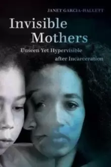 Image of Invisible Mothers : Unseen Yet Hypervisible after Incarceration