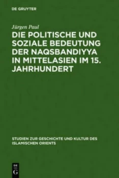 Image of Die Politische Und Soziale Bedeutung Der Naqsbandiyya in Mittelasien Im 15. Jahrhundert by Jrgen Paul Hardback