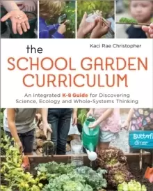 Image of The School Garden Curriculum : An Integrated K-8 Guide for Discovering Science, Ecology, and Whole-Systems Thinking