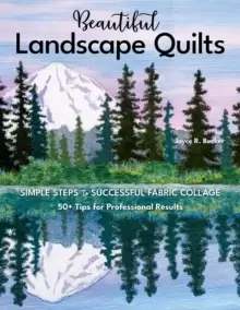 Image of Beautiful Landscape Quilts : Simple Steps to Successful Fabric Collage; 50+ Tips for Professional Results
