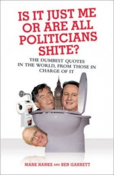 Image of Is It Just Me or Are All Politicians Shite by Mark Hanks Book