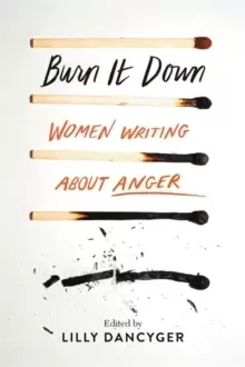 Image of Burn It Down : Women Writing about Anger