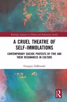 Image of A Cruel Theatre of Self-ImmolationsContemporary Suicide Protests by Fire and Their Resonances in Culture