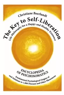 Image of The Key to Self-Liberation : Encyclopedia of Psychosomatics Fundamental Psychological Origins of and Solutions to 1,000 Diseases and Other Phenomena