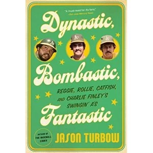 Image of Dynastic, Bombastic, Fantastic Reggie, Rollie, Catfish, and Charlie Finley's Swingin' A's Paperback 2018